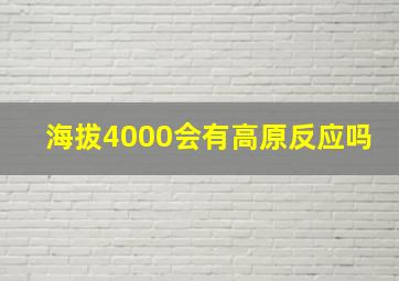 海拔4000会有高原反应吗