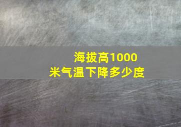 海拔高1000米气温下降多少度