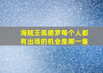 海贼王佩德罗每个人都有出场的机会是哪一集