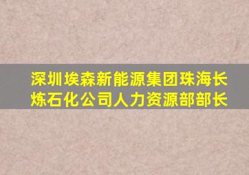 深圳埃森新能源集团珠海长炼石化公司人力资源部部长