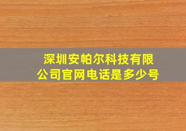 深圳安帕尔科技有限公司官网电话是多少号