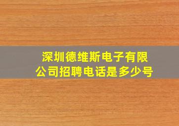 深圳德维斯电子有限公司招聘电话是多少号