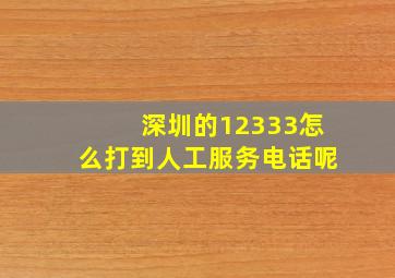 深圳的12333怎么打到人工服务电话呢