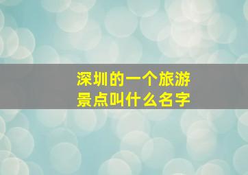 深圳的一个旅游景点叫什么名字