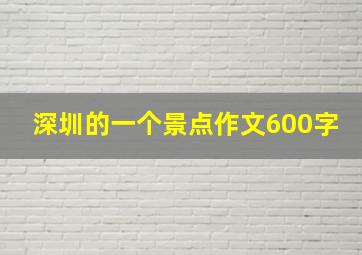 深圳的一个景点作文600字