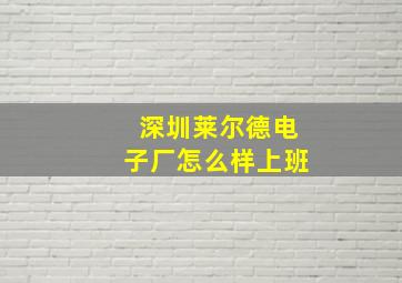 深圳莱尔德电子厂怎么样上班