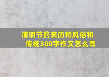 清明节的来历和风俗和传统300字作文怎么写