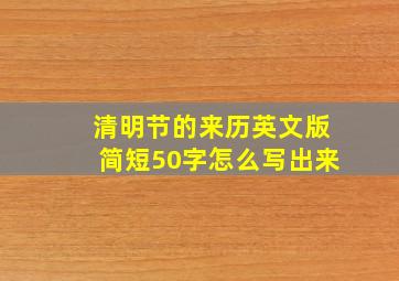 清明节的来历英文版简短50字怎么写出来