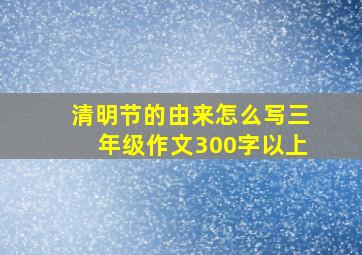 清明节的由来怎么写三年级作文300字以上