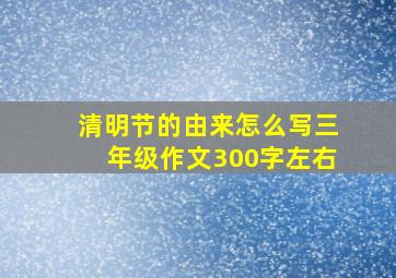 清明节的由来怎么写三年级作文300字左右