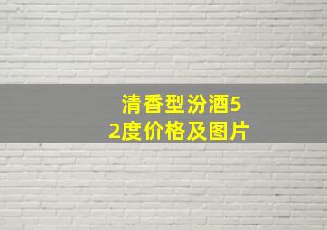 清香型汾酒52度价格及图片