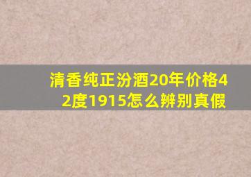 清香纯正汾酒20年价格42度1915怎么辨别真假