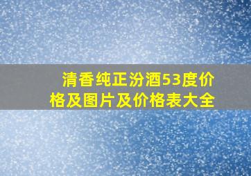 清香纯正汾酒53度价格及图片及价格表大全