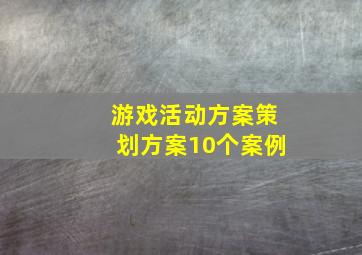 游戏活动方案策划方案10个案例