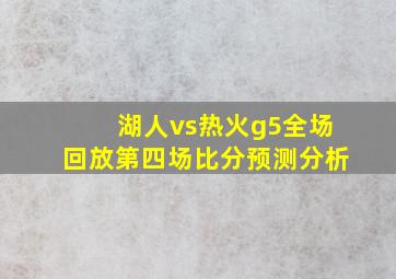 湖人vs热火g5全场回放第四场比分预测分析