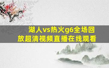 湖人vs热火g6全场回放超清视频直播在线观看