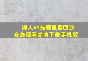 湖人vs雄鹿直播回放在线观看高清下载手机版