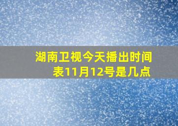 湖南卫视今天播出时间表11月12号是几点