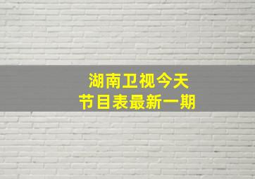 湖南卫视今天节目表最新一期