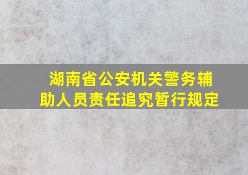 湖南省公安机关警务辅助人员责任追究暂行规定