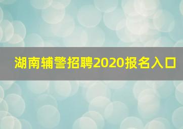 湖南辅警招聘2020报名入口