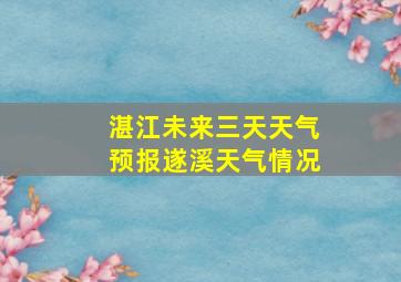 湛江未来三天天气预报遂溪天气情况