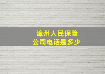 漳州人民保险公司电话是多少