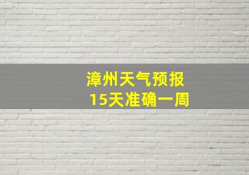 漳州天气预报15天准确一周