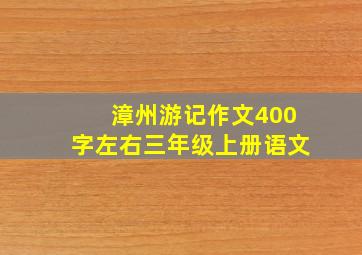 漳州游记作文400字左右三年级上册语文