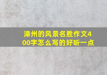 漳州的风景名胜作文400字怎么写的好听一点