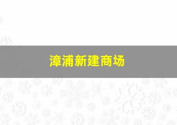 漳浦新建商场