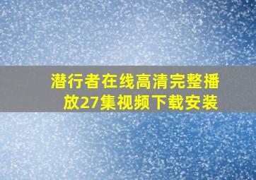 潜行者在线高清完整播放27集视频下载安装