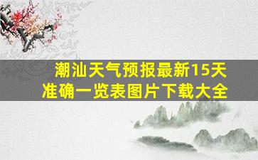 潮汕天气预报最新15天准确一览表图片下载大全