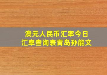 澳元人民币汇率今日汇率查询表青岛孙能文