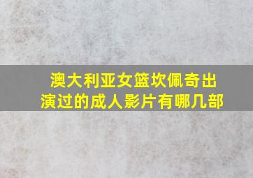 澳大利亚女篮坎佩奇出演过的成人影片有哪几部