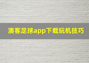 澳客足球app下载玩机技巧