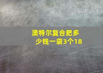 澳特尔复合肥多少钱一袋3个18