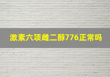 激素六项雌二醇776正常吗