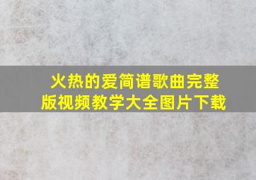 火热的爱简谱歌曲完整版视频教学大全图片下载