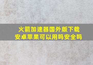 火箭加速器国外版下载安卓苹果可以用吗安全吗