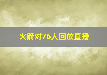 火箭对76人回放直播