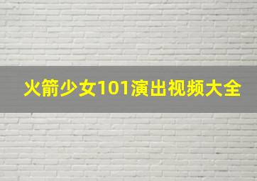 火箭少女101演出视频大全