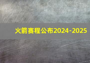 火箭赛程公布2024-2025