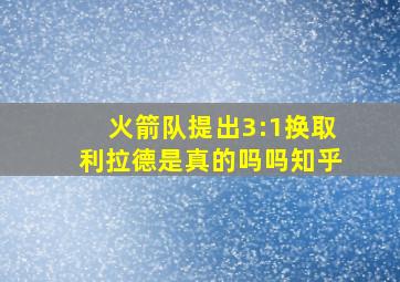 火箭队提出3:1换取利拉德是真的吗吗知乎