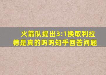 火箭队提出3:1换取利拉德是真的吗吗知乎回答问题