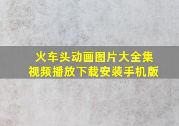 火车头动画图片大全集视频播放下载安装手机版