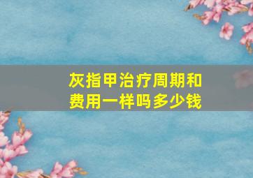 灰指甲治疗周期和费用一样吗多少钱