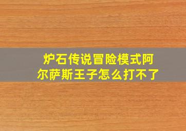 炉石传说冒险模式阿尔萨斯王子怎么打不了