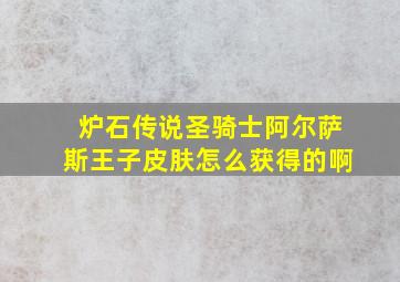 炉石传说圣骑士阿尔萨斯王子皮肤怎么获得的啊