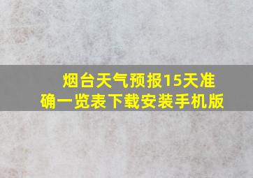 烟台天气预报15天准确一览表下载安装手机版